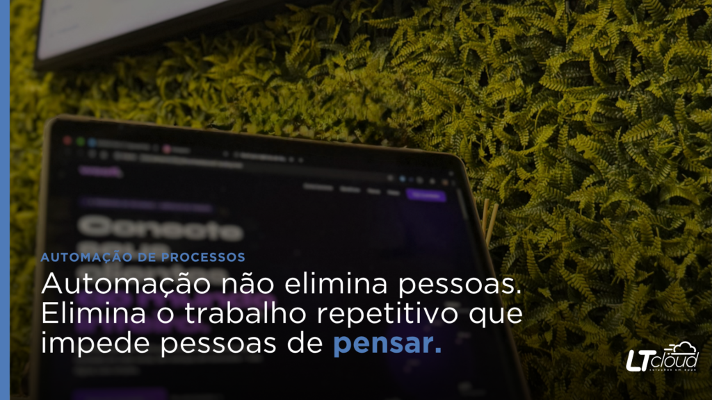 Automação não elimina pessoas. Elimina o trabalho repetitivo que impede pessoas de pensar.
