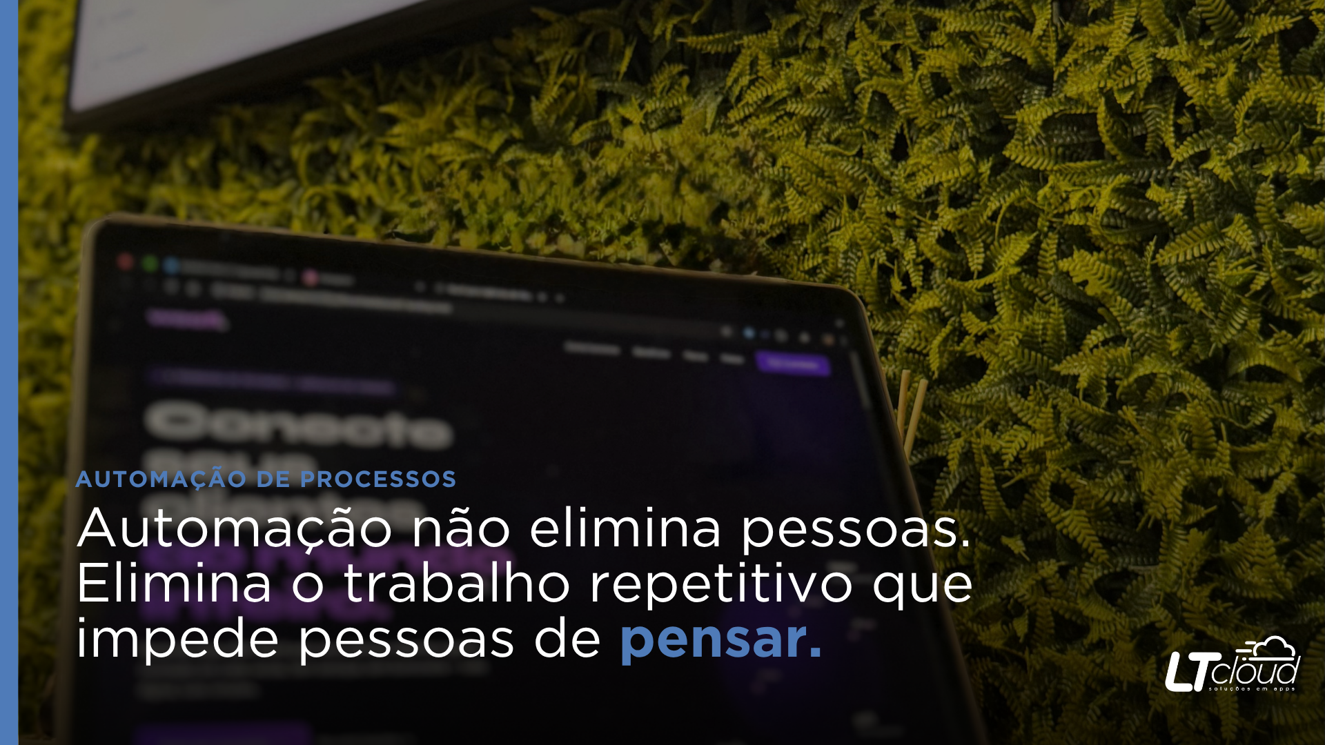 Automação não elimina pessoas. Elimina o trabalho repetitivo que impede pessoas de pensar.